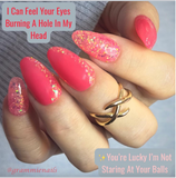 I Can Feel Your Eyes Burning A Hole In My Head and You're Lucky I'm Not Staring At Your Balls Nail Dip Powder