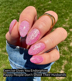 Exercise Gives You Endorphins, Endorphins Make You Happy, and  Happy People Don't Shoot Their Husbands Nail Dip Powder