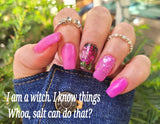 Whoa, Salt Can Do That?,  I Am A Witch, I Know Things, and It's The Face Of A Child Nail Dip Powder