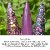 Hang Onto Your Husbands, My Darling Girl, and I Wished For You Too Nail Dip Powder